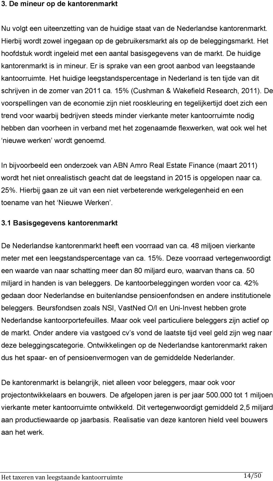 Het huidige leegstandspercentage in Nederland is ten tijde van dit schrijven in de zomer van 2011 ca. 15% (Cushman & Wakefield Research, 2011).
