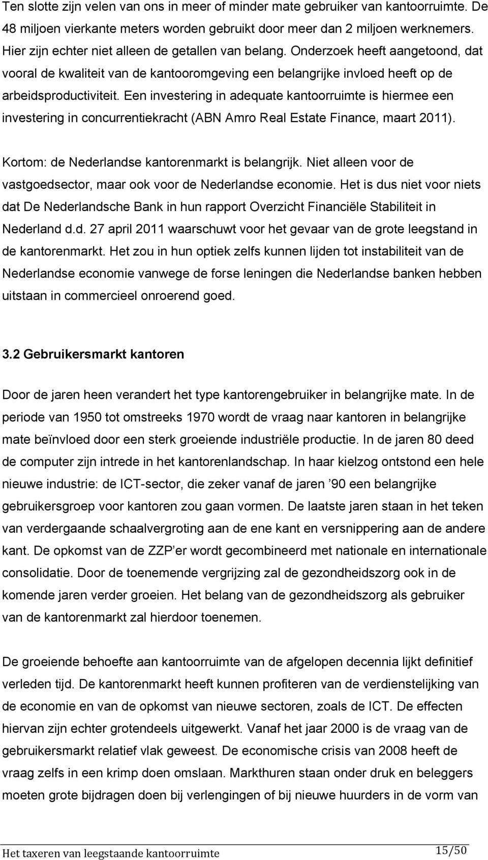 Een investering in adequate kantoorruimte is hiermee een investering in concurrentiekracht (ABN Amro Real Estate Finance, maart 2011). Kortom: de Nederlandse kantorenmarkt is belangrijk.