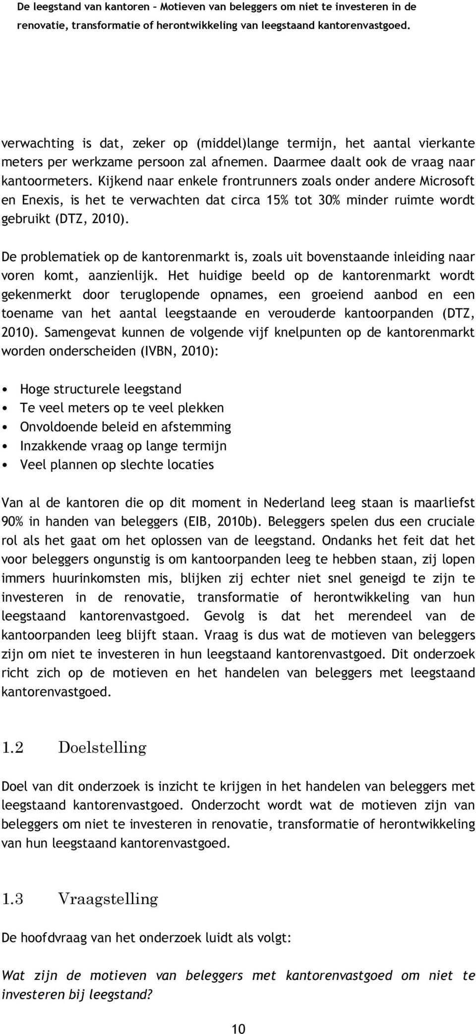 De problematiek op de kantorenmarkt is, zoals uit bovenstaande inleiding naar voren komt, aanzienlijk.