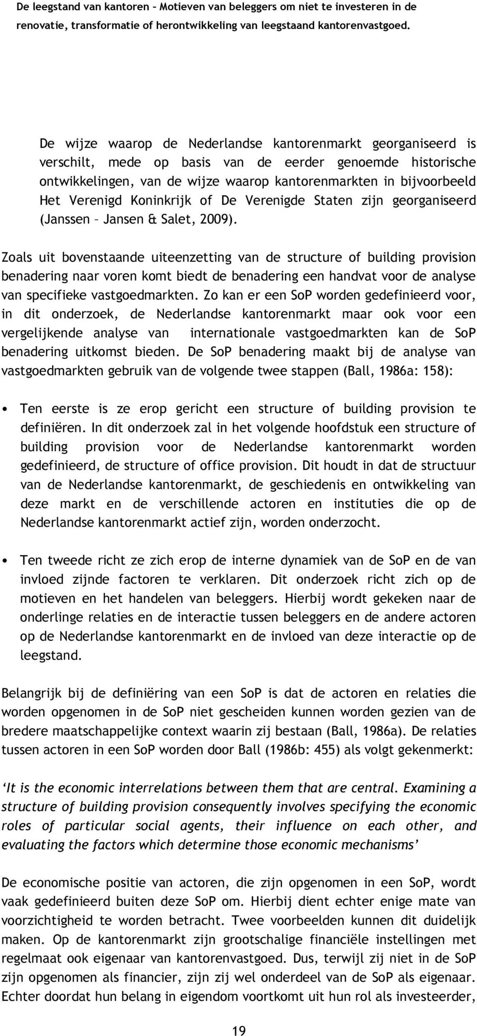 Zoals uit bovenstaande uiteenzetting van de structure of building provision benadering naar voren komt biedt de benadering een handvat voor de analyse van specifieke vastgoedmarkten.