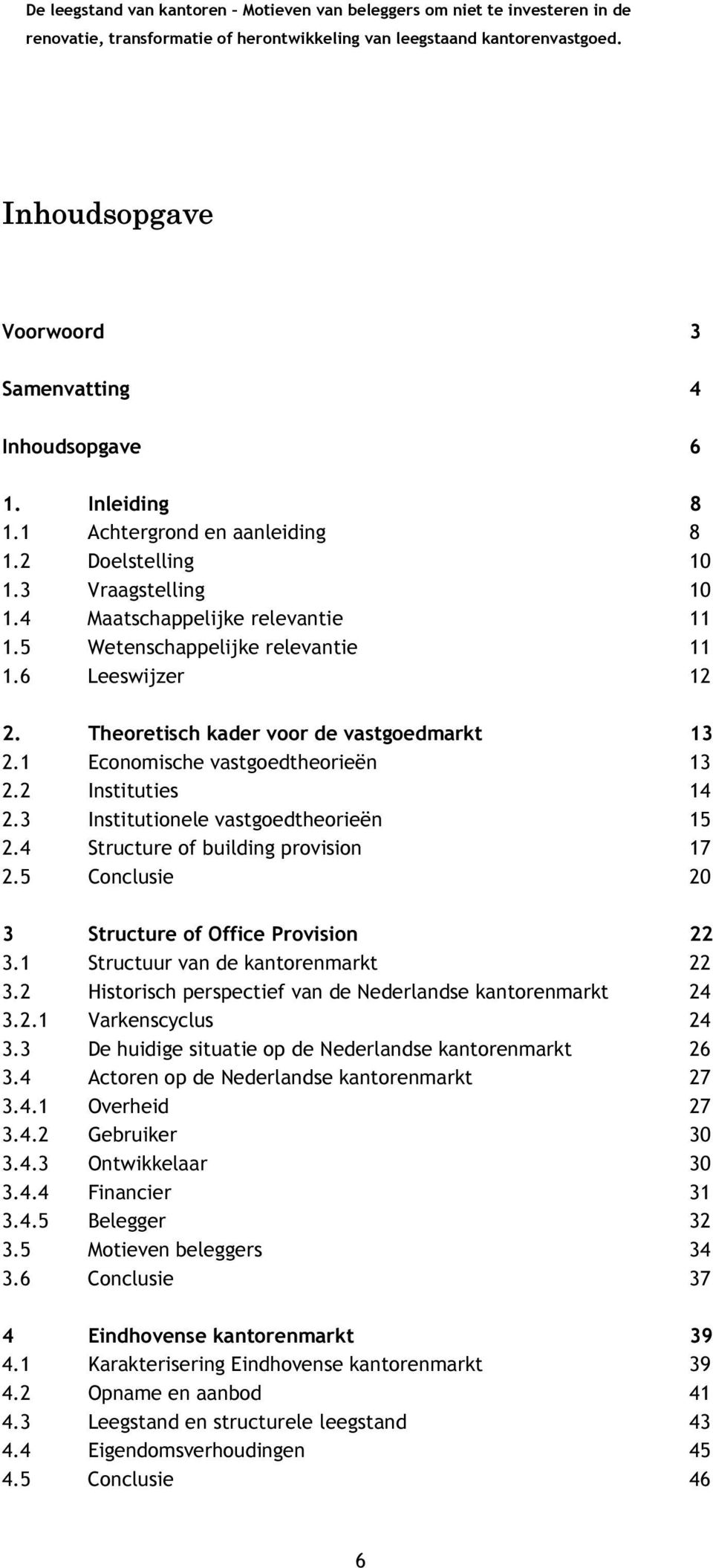 4 Structure of building provision 17 2.5 Conclusie 20 3 Structure of Office Provision 22 3.1 Structuur van de kantorenmarkt 22 3.2 Historisch perspectief van de Nederlandse kantorenmarkt 24 3.2.1 Varkenscyclus 24 3.