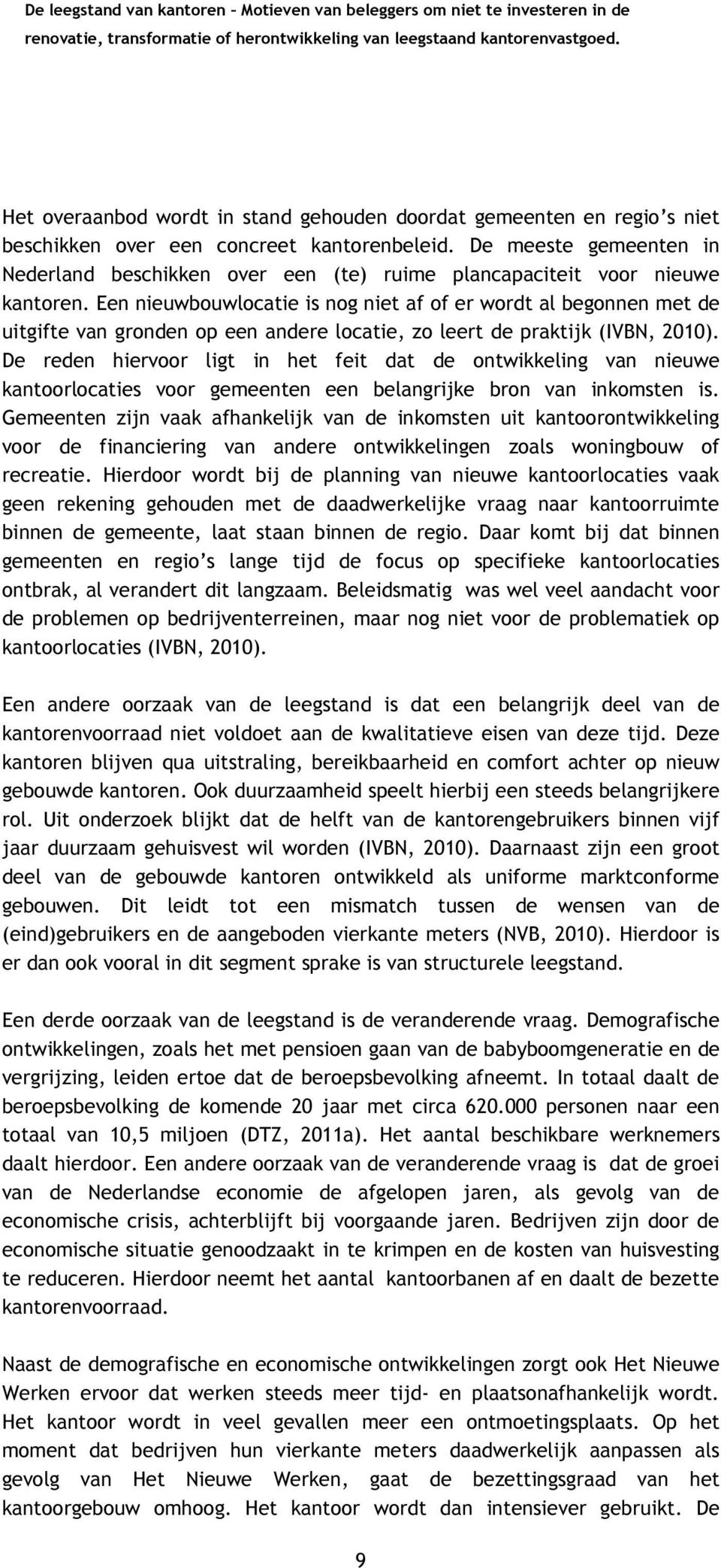 Een nieuwbouwlocatie is nog niet af of er wordt al begonnen met de uitgifte van gronden op een andere locatie, zo leert de praktijk (IVBN, 2010).