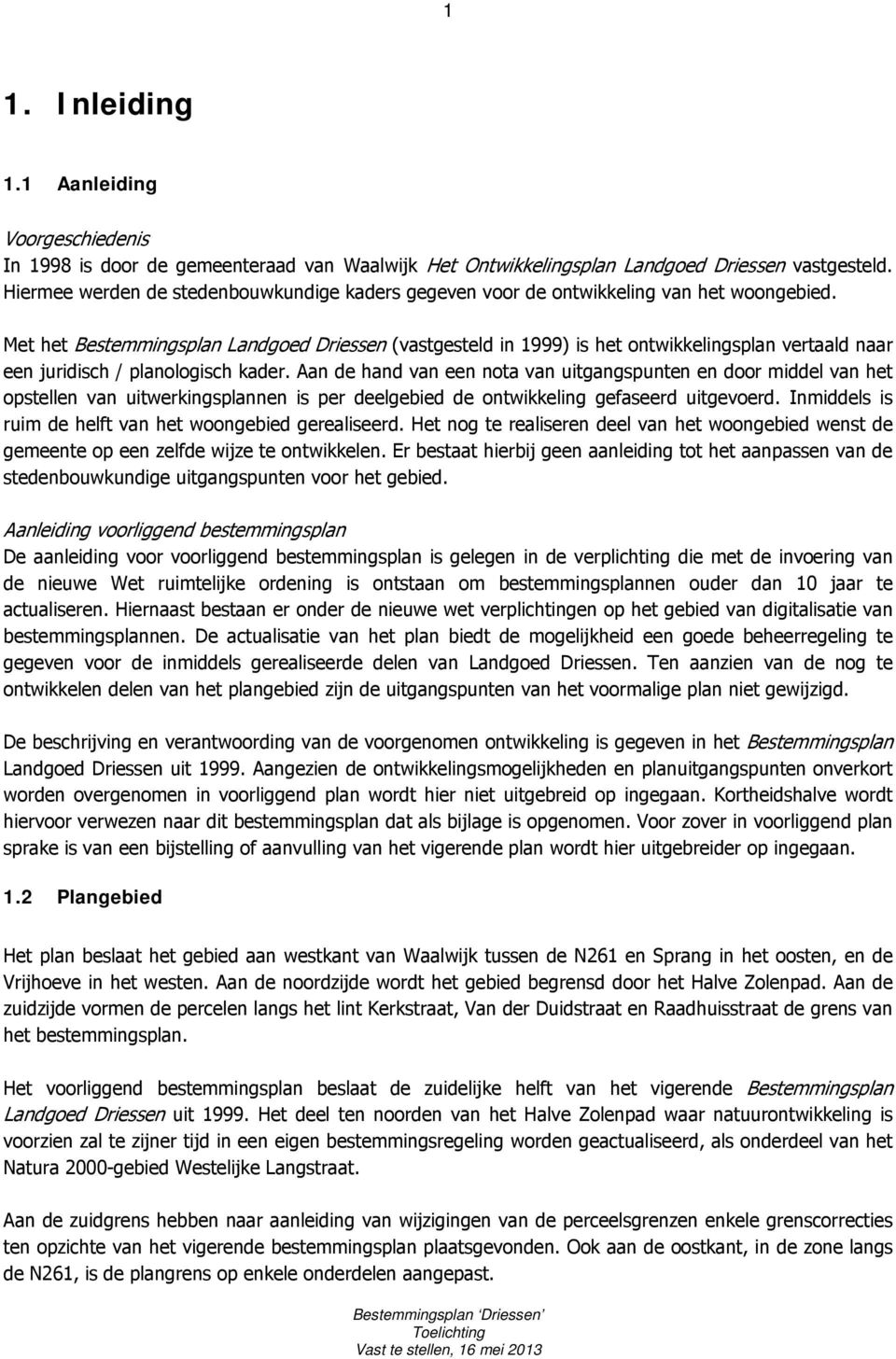 Met het Bestemmingsplan Landgoed Driessen (vastgesteld in 1999) is het ontwikkelingsplan vertaald naar een juridisch / planologisch kader.