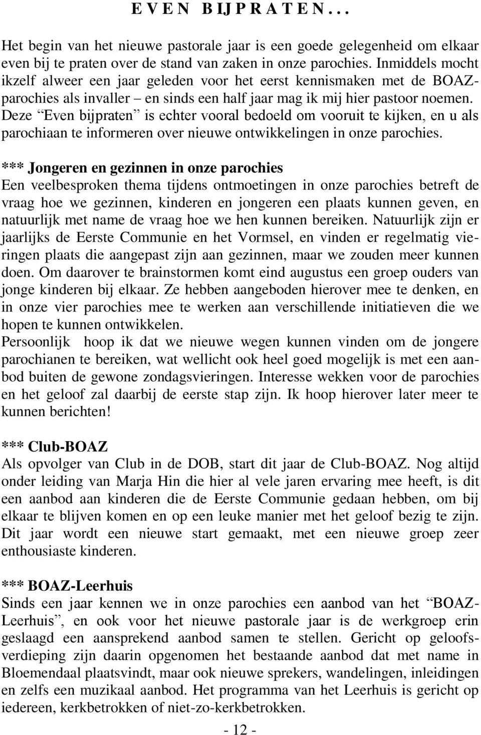 Deze Even bijpraten is echter vooral bedoeld om vooruit te kijken, en u als parochiaan te informeren over nieuwe ontwikkelingen in onze parochies.