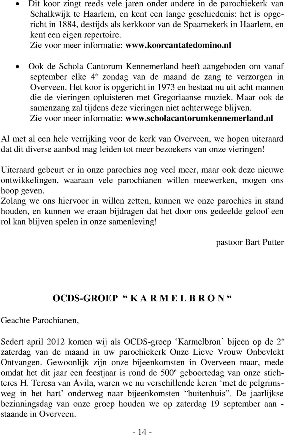 nl Ook de Schola Cantorum Kennemerland heeft aangeboden om vanaf september elke 4 e zondag van de maand de zang te verzorgen in Overveen.
