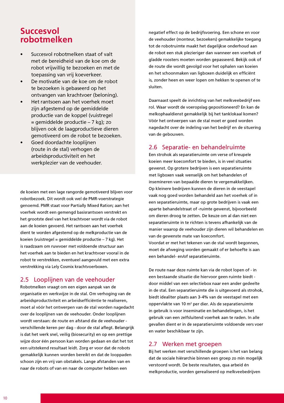 Het rantsoen aan het voerhek moet zijn afgestemd op de gemiddelde productie van de koppel (vuistregel = gemiddelde productie 7 kg); zo blijven ook de laagproductieve dieren gemotiveerd om de robot te