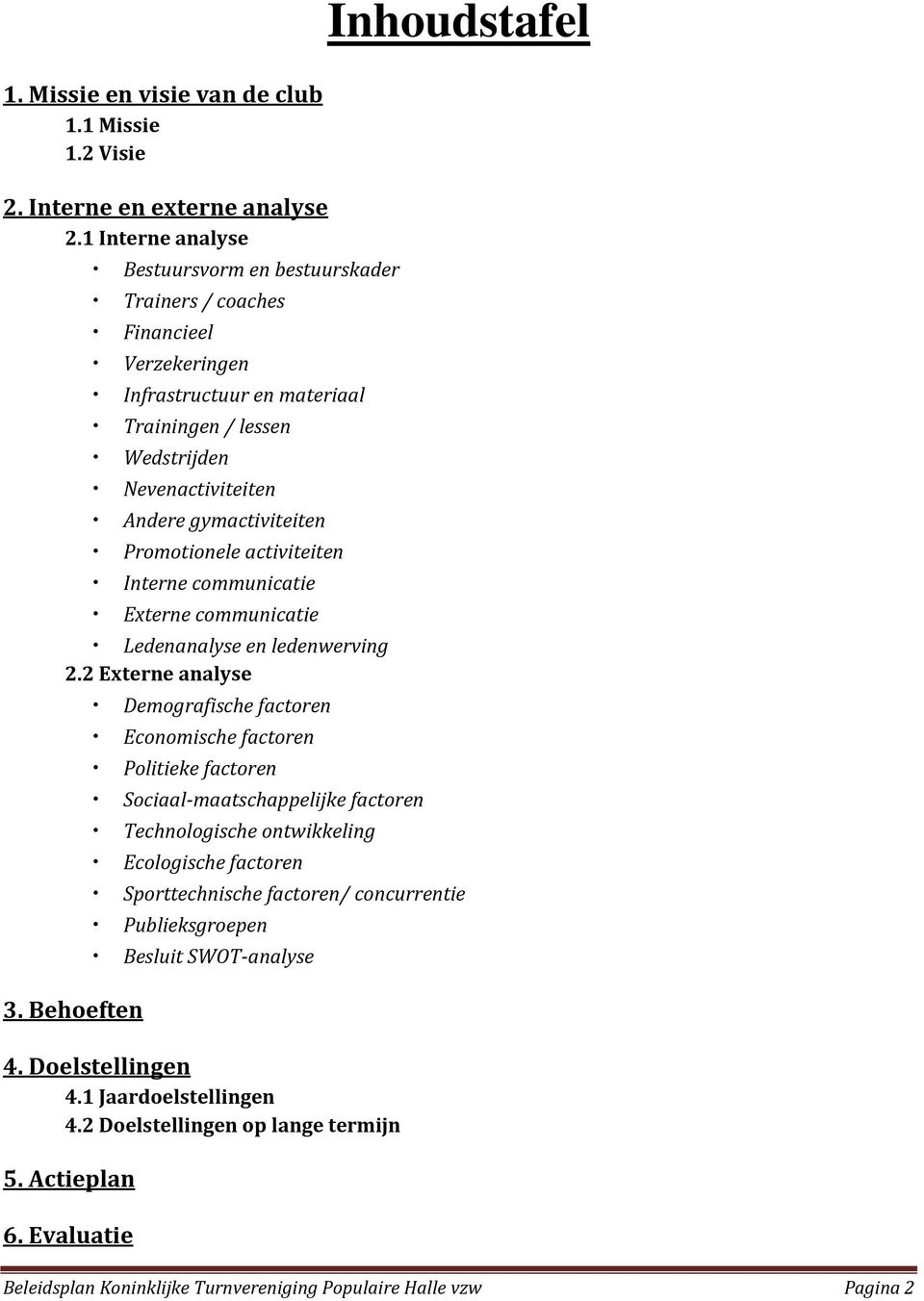 Promotionele activiteiten Interne communicatie Externe communicatie Ledenanalyse en ledenwerving 2.2 Externe analyse 3.