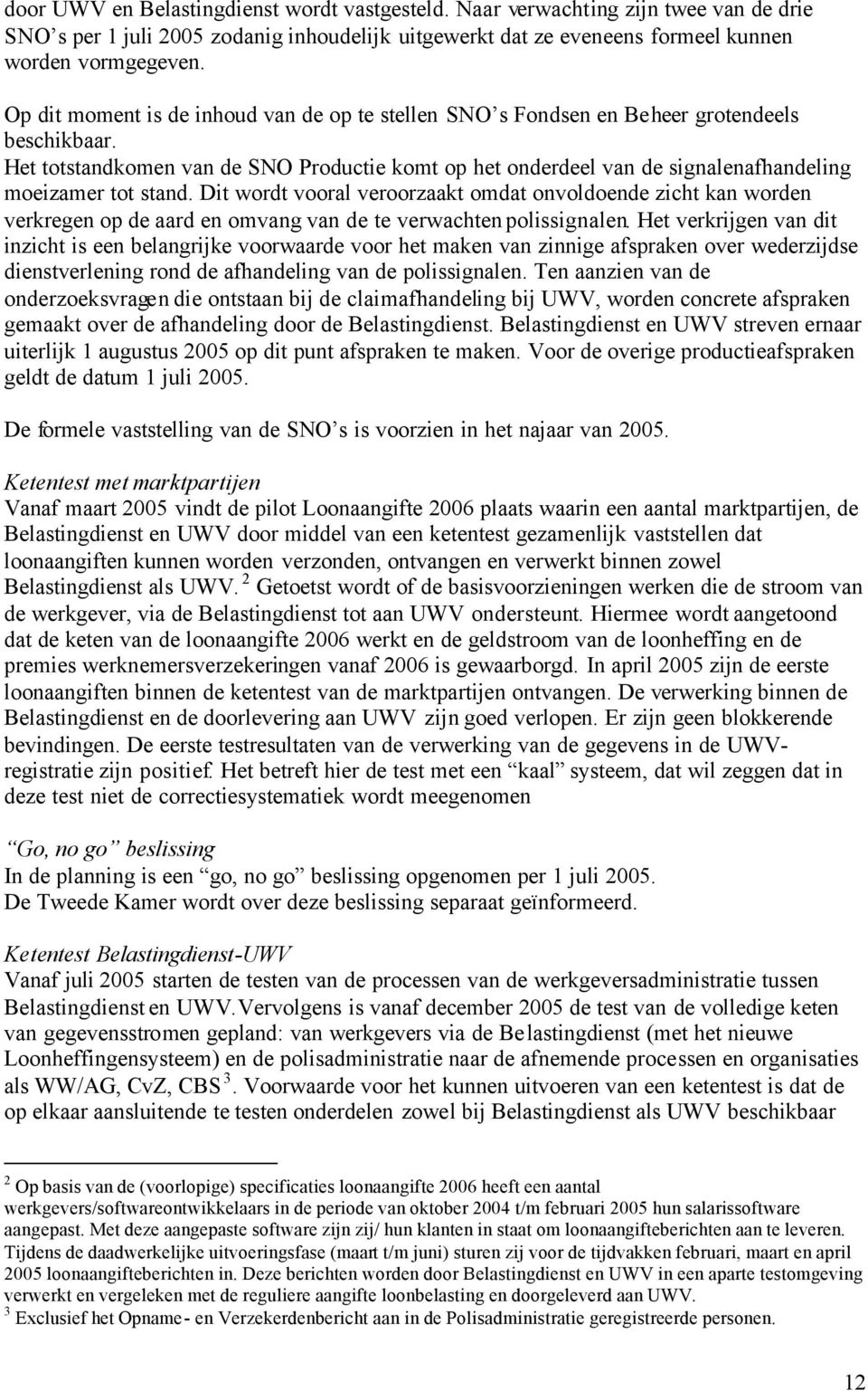 Het totstandkomen van de SNO Productie komt op het onderdeel van de signalenafhandeling moeizamer tot stand.