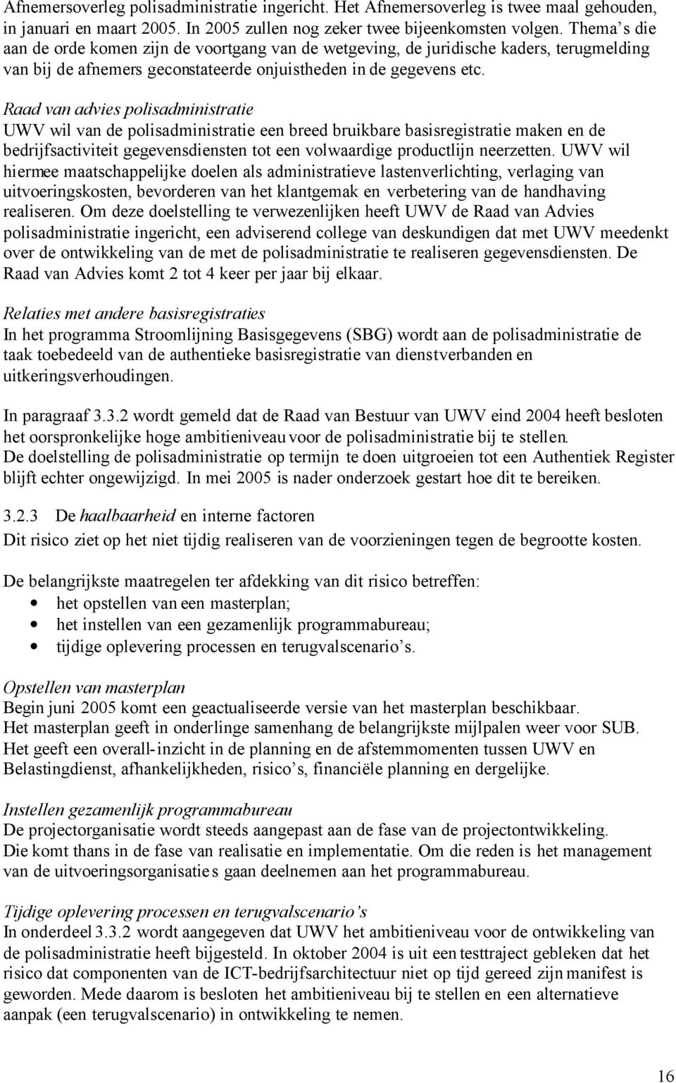 Raad van advies polisadministratie UWV wil van de polisadministratie een breed bruikbare basisregistratie maken en de bedrijfsactiviteit gegevensdiensten tot een volwaardige productlijn neerzetten.