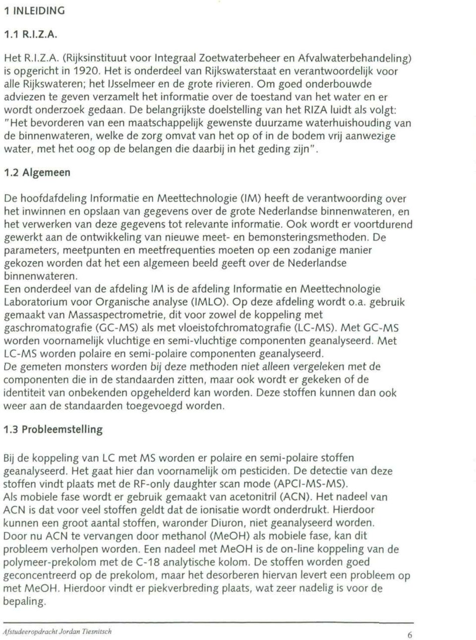 Om goed onderbouwde adviezen te geven verzamelt het informatie over de toestand van het water en er wordt onderzoek gedaan.