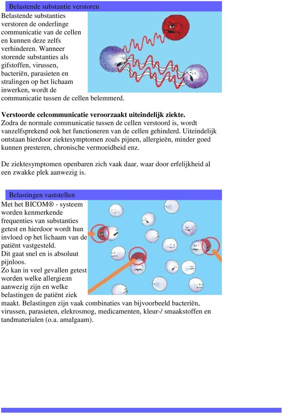 Verstoorde celcommunicatie veroorzaakt uiteindelijk ziekte. Zodra de normale communicatie tussen de cellen verstoord is, wordt vanzelfsprekend ook het functioneren van de cellen gehinderd.