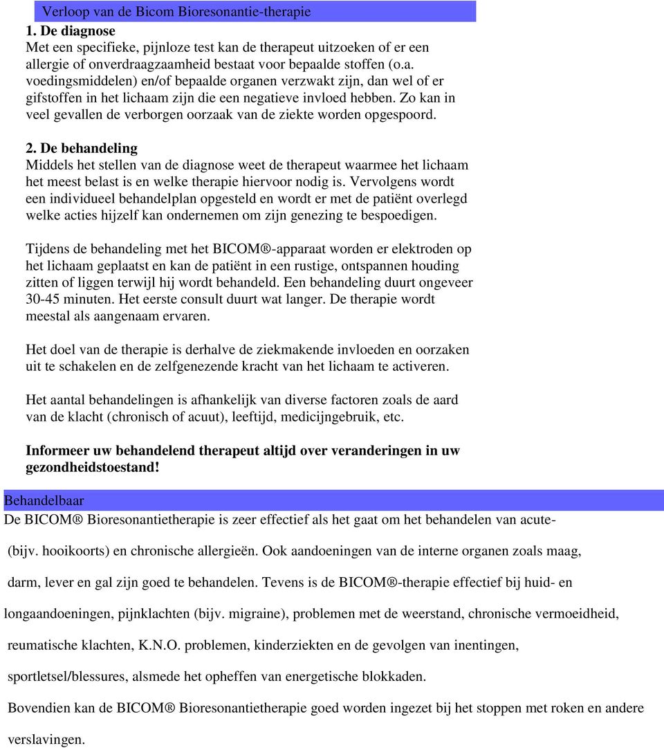 De behandeling Middels het stellen van de diagnose weet de therapeut waarmee het lichaam het meest belast is en welke therapie hiervoor nodig is.