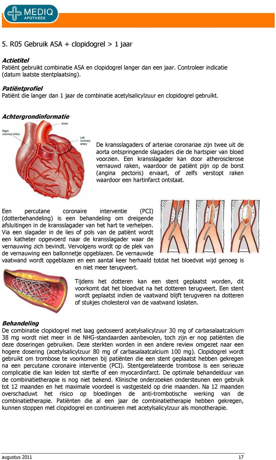 Achtergrondinformatie De kransslagaders of arteriae coronariae zijn twee uit de aorta ontspringende slagaders die de hartspier van bloed voorzien.