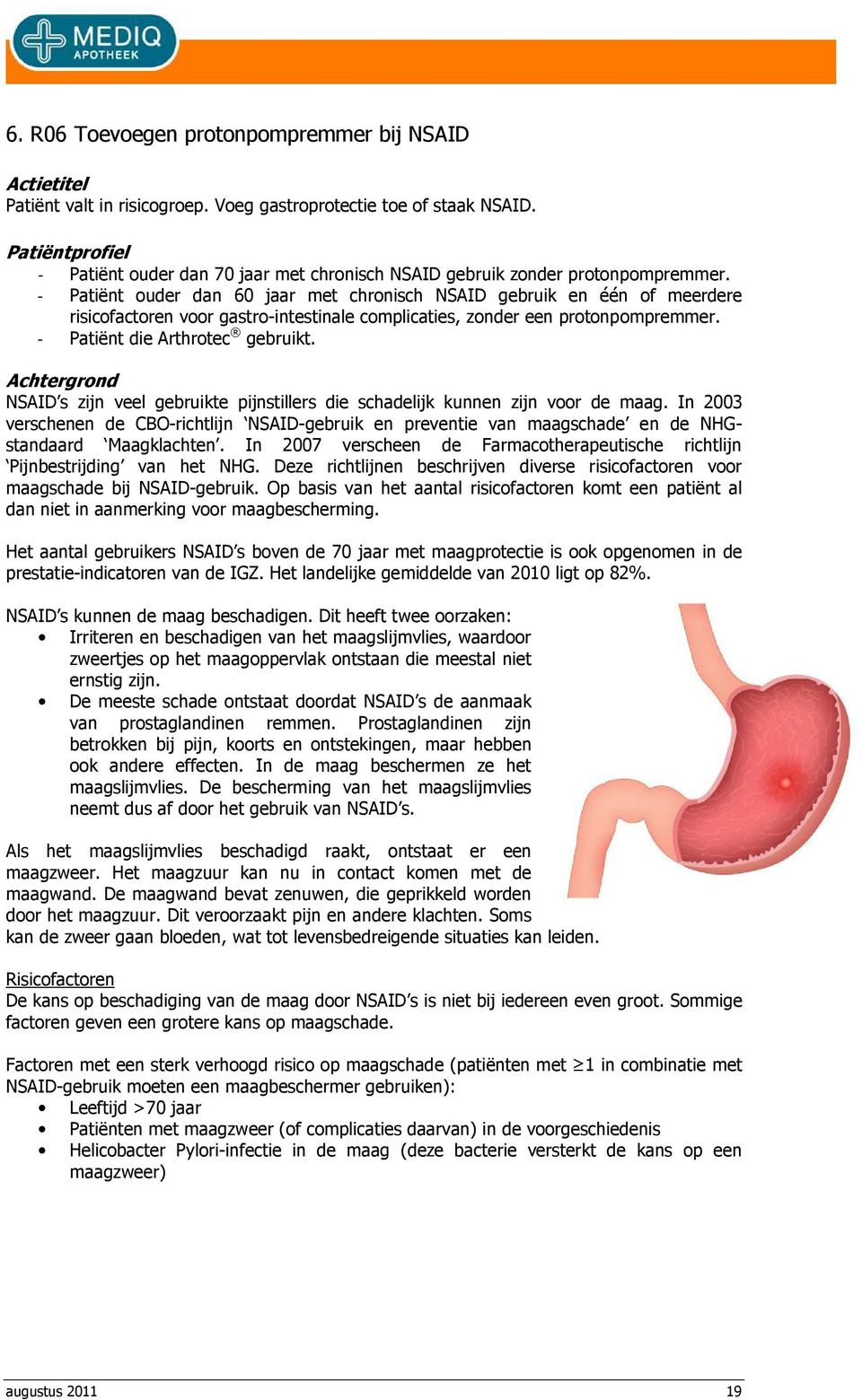 - Patiënt ouder dan 60 jaar met chronisch NSAID gebruik en één of meerdere risicofactoren voor gastro-intestinale complicaties, zonder een protonpompremmer. - Patiënt die Arthrotec gebruikt.