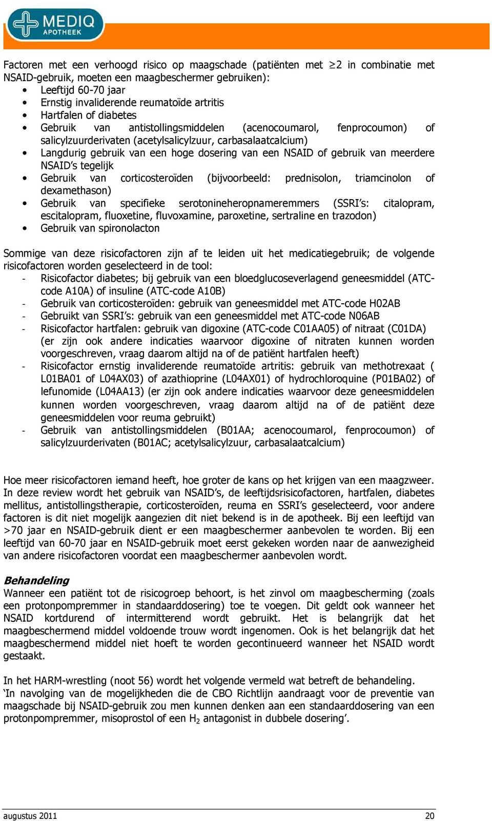 NSAID of gebruik van meerdere NSAID s tegelijk Gebruik van corticosteroïden (bijvoorbeeld: prednisolon, triamcinolon of dexamethason) Gebruik van specifieke serotonineheropnameremmers (SSRI s: