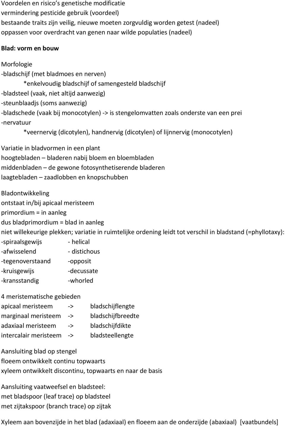 -steunblaadjs (soms aanwezig) -bladschede (vaak bij monocotylen) -> is stengelomvatten zoals onderste van een prei -nervatuur *veernervig (dicotylen), handnervig (dicotylen) of lijnnervig