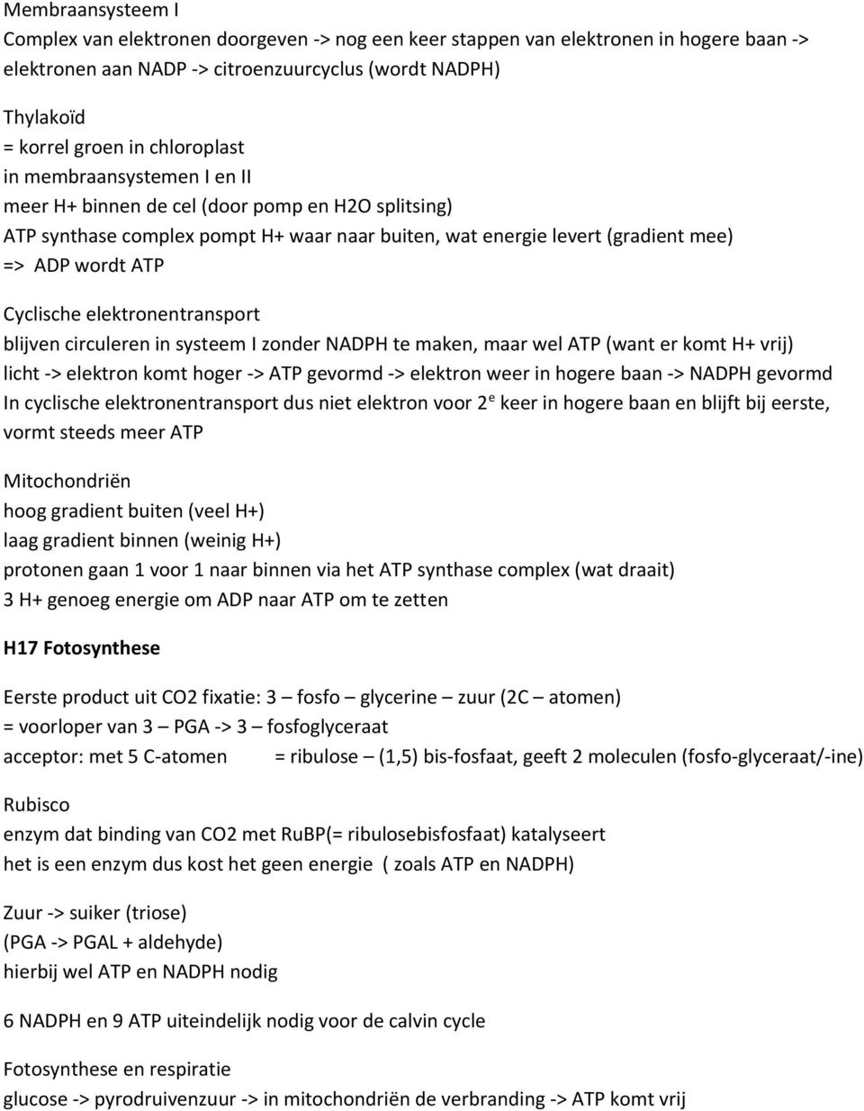 elektronentransport blijven circuleren in systeem I zonder NADPH te maken, maar wel ATP (want er komt H+ vrij) licht -> elektron komt hoger -> ATP gevormd -> elektron weer in hogere baan -> NADPH