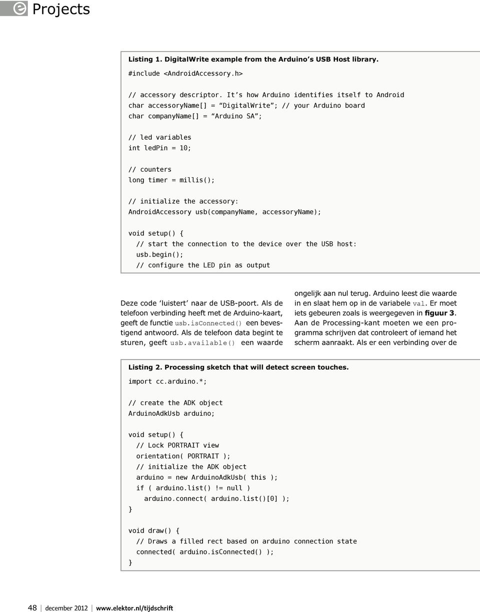 millis(); // initialize the accessory: AndroidAccessory usb(companyname, accessoryname); void setup() { // start the connection to the device over the USB host: usb.