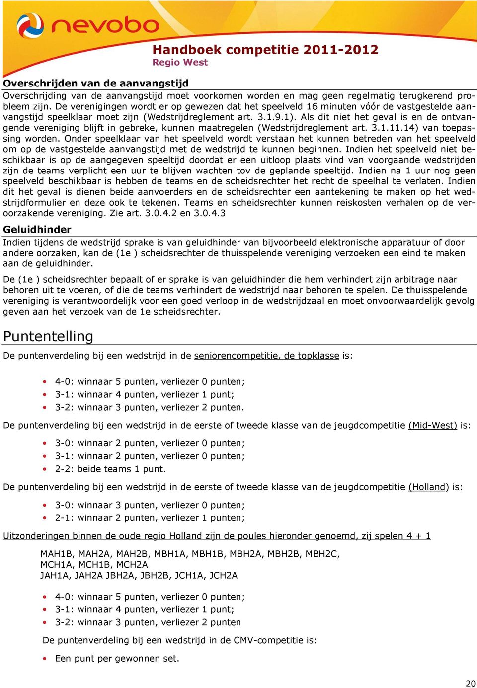 Als dit niet het geval is en de ontvangende vereniging blijft in gebreke, kunnen maatregelen (Wedstrijdreglement art. 3.1.11.14) van toepassing worden.