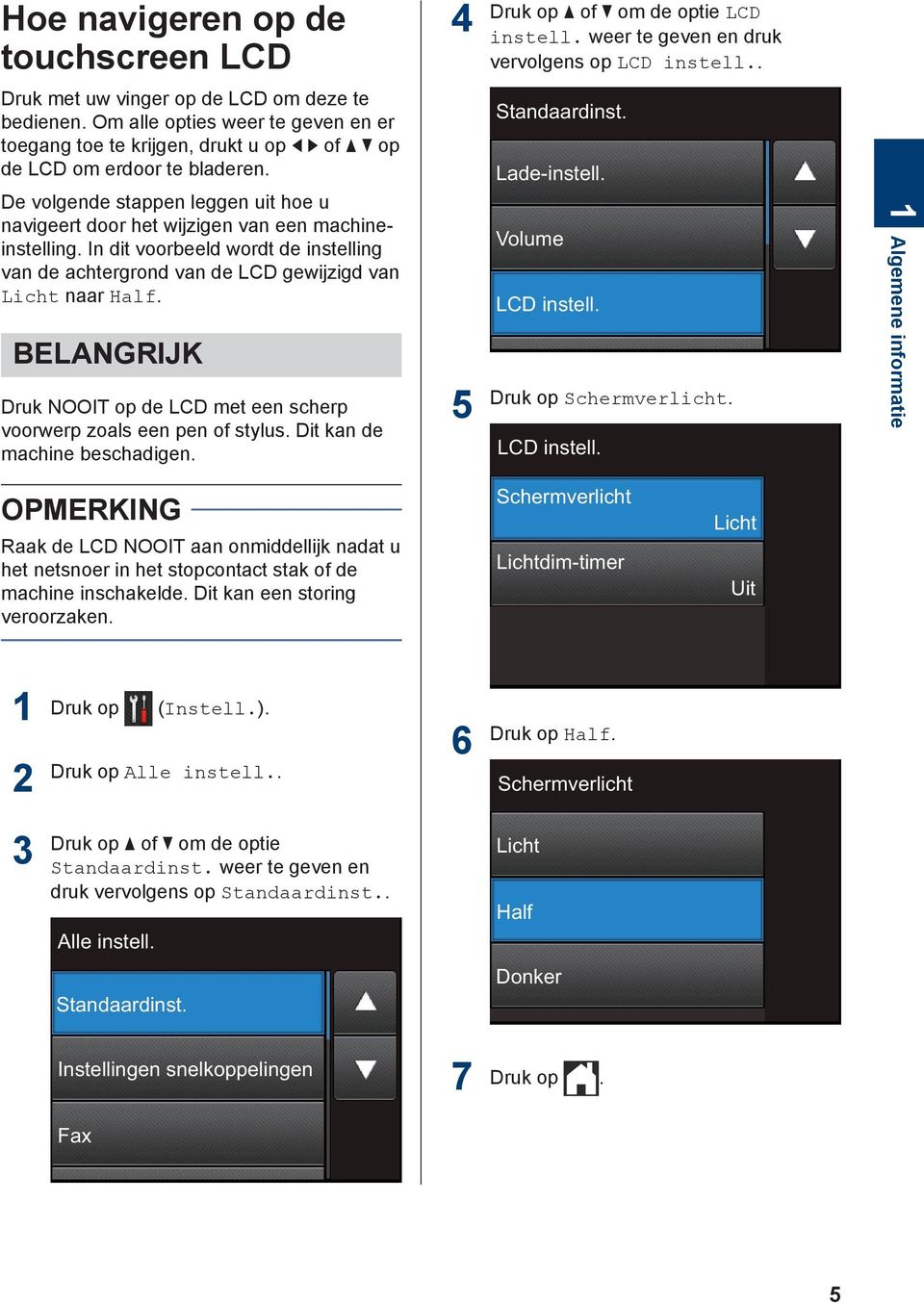 De volgende stappen leggen uit hoe u navigeert door het wijzigen van een machineinstelling. In dit voorbeeld wordt de instelling van de achtergrond van de LCD gewijzigd van Licht naar Half.