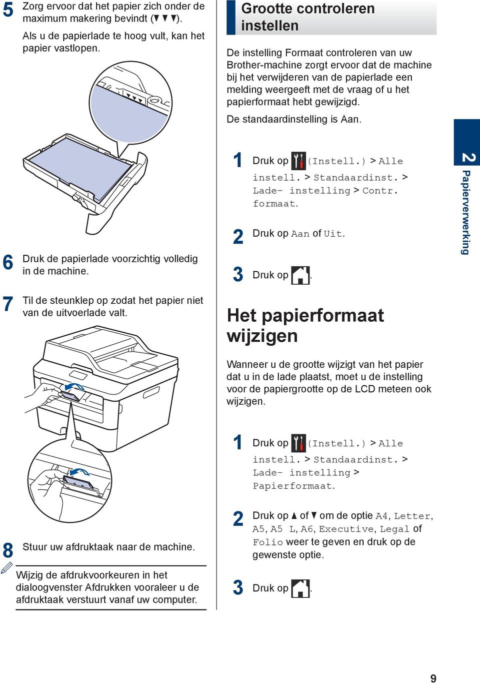 papierformaat hebt gewijzigd. De standaardinstelling is Aan. 6 Druk de papierlade voorzichtig volledig in de machine. Druk op (Instell.) > Alle instell. > Standaardinst. > Lade- instelling > Contr.