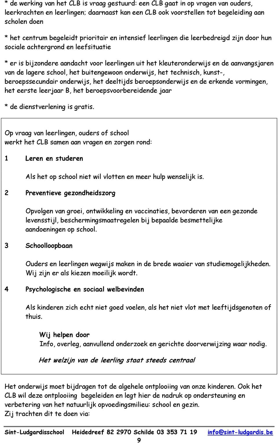 aanvangsjaren van de lagere school, het buitengewoon onderwijs, het technisch, kunst-, beroepssecundair onderwijs, het deeltijds beroepsonderwijs en de erkende vormingen, het eerste leerjaar B, het