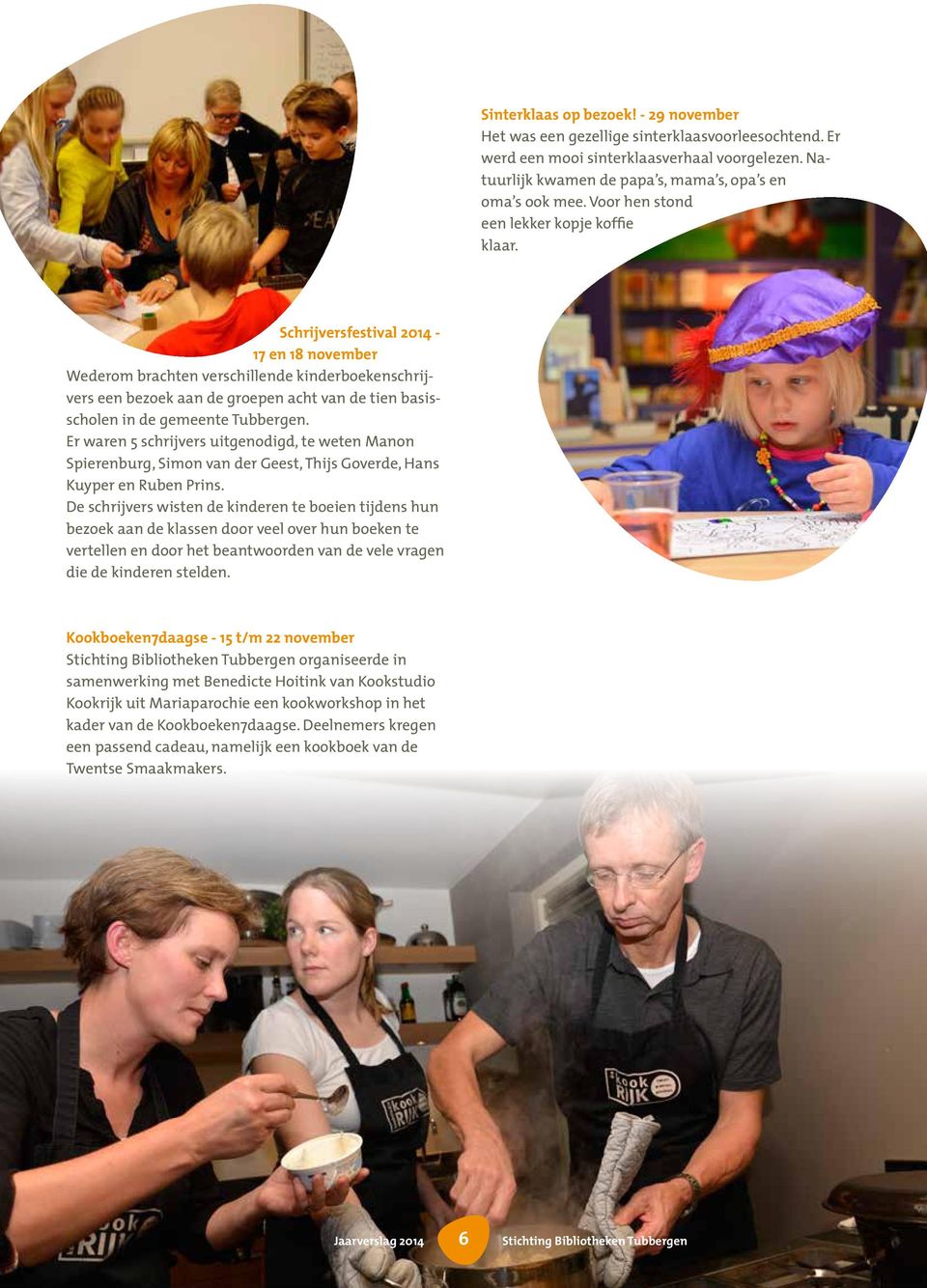 Schrijversfestival 2014-17 en 18 november Wederom brachten verschillende kinderboekenschrijvers een bezoek aan de groepen acht van de tien basisscholen in de gemeente Tubbergen.