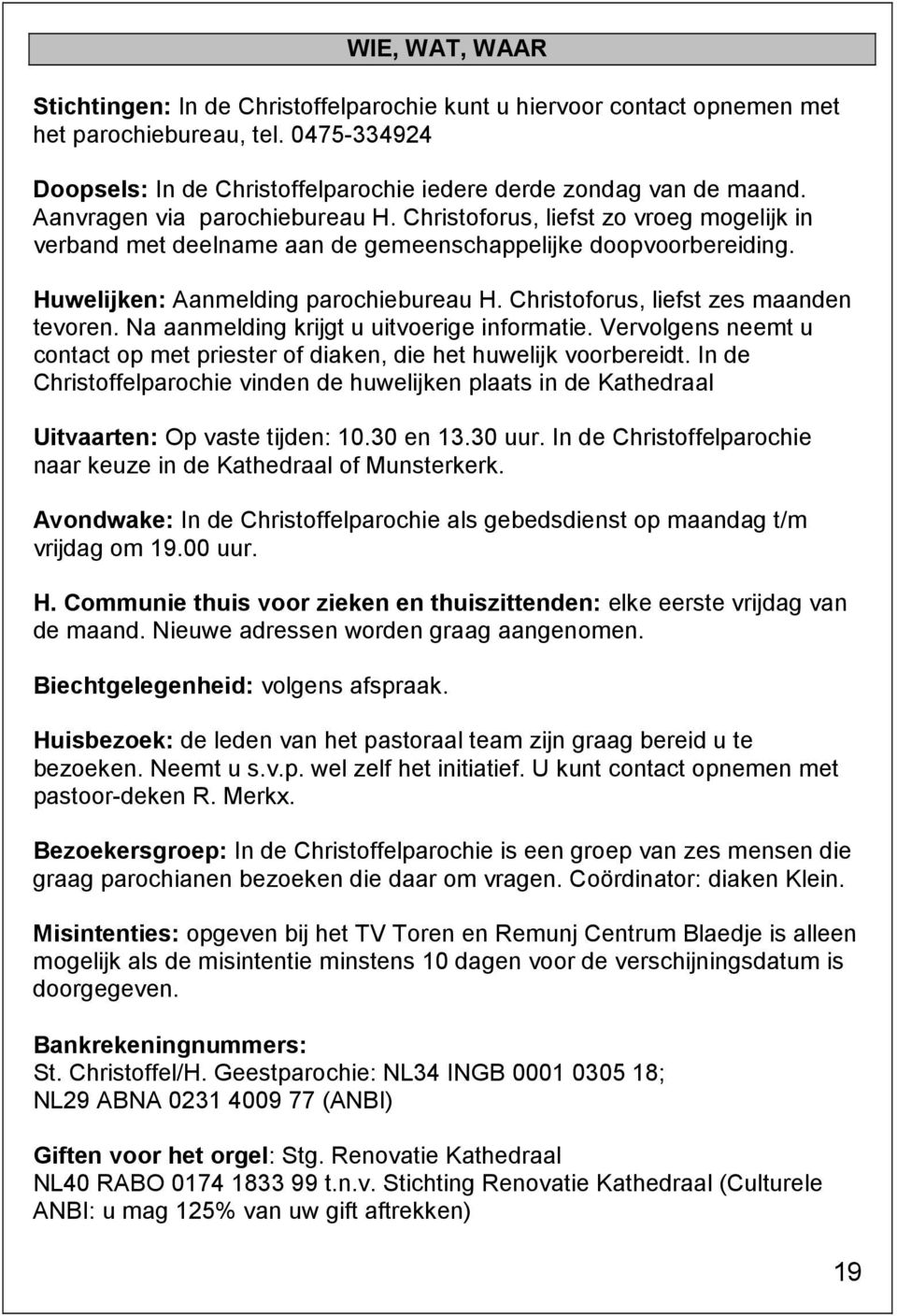 Christoforus, liefst zes maanden tevoren. Na aanmelding krijgt u uitvoerige informatie. Vervolgens neemt u contact op met priester of diaken, die het huwelijk voorbereidt.