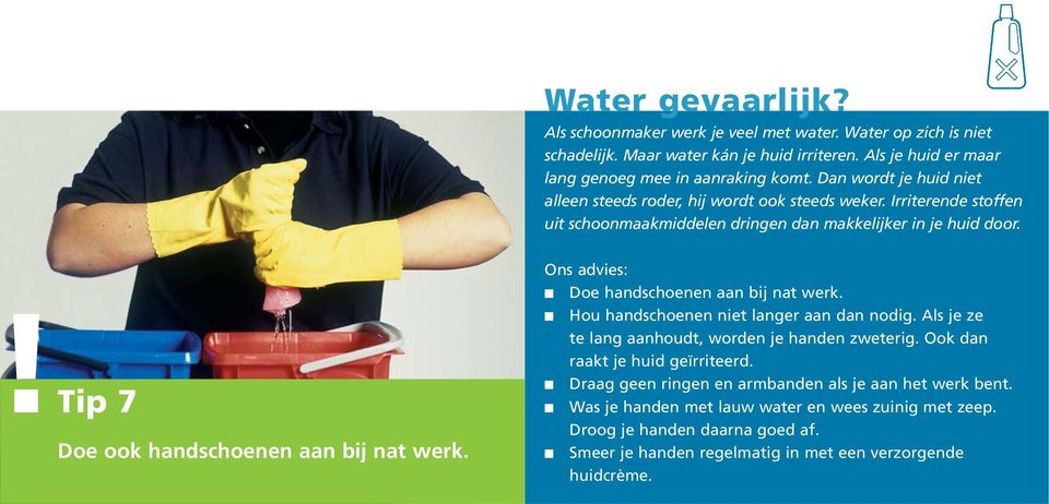 Tip 7 Doe ook handschoenen aan bij nat werk. Doe handschoenen aan bij nat werk. Hou handschoenen niet langer aan dan nodig. Als je ze te lang aanhoudt, worden je handen zweterig.