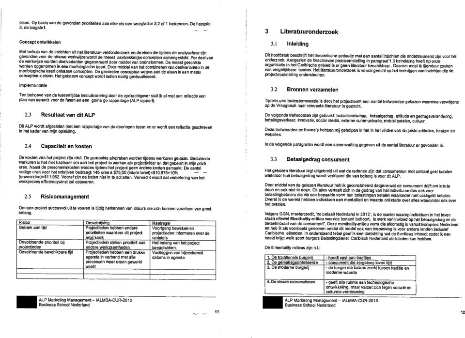 samengesteld. Per deel van de werkwijze werden deelvarianten gegenereerd door middel van brainstormen. De meest geschikte worden opgenomen In een morfologische kaart.