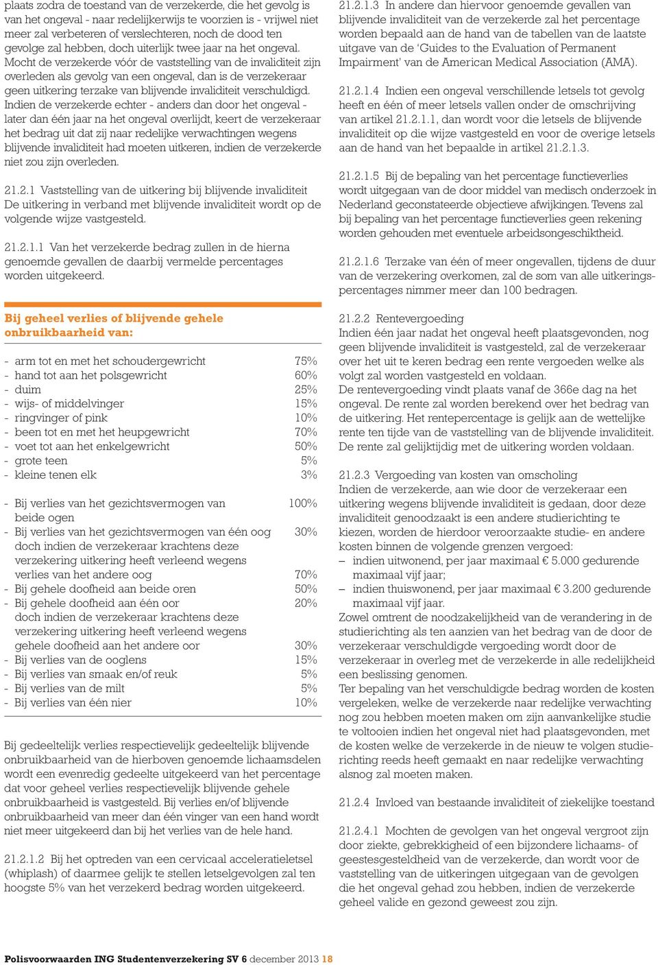 Mocht de verzekerde vóór de vaststelling van de invaliditeit zijn overleden als gevolg van een ongeval, dan is de verzekeraar geen uitkering terzake van blijvende invaliditeit verschuldigd.