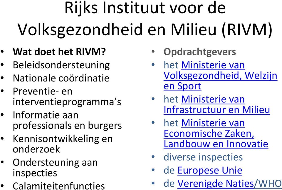 Kennisontwikkeling en onderzoek Ondersteuning aan inspecties Calamiteitenfuncties Opdrachtgevers het Ministerie van