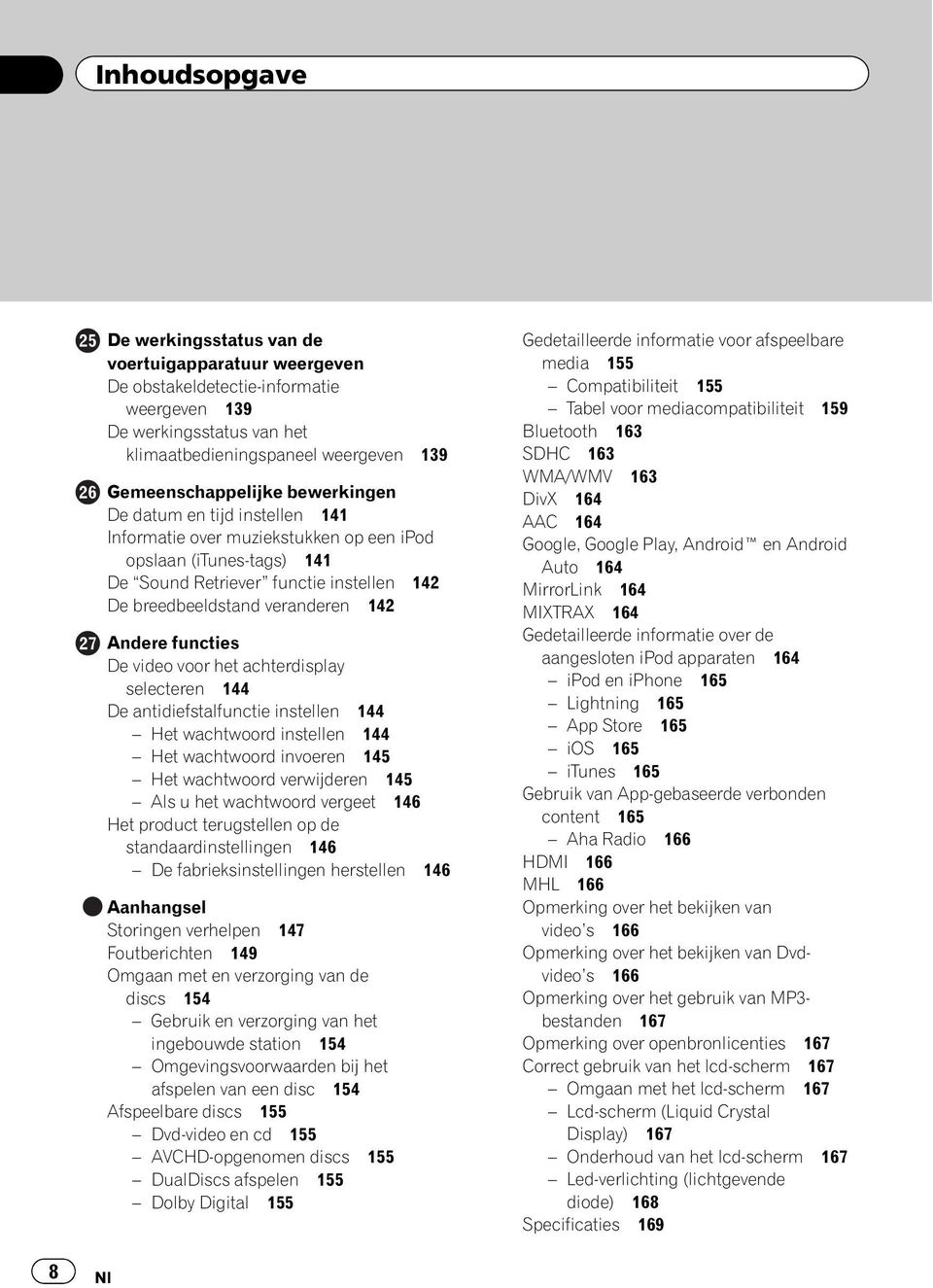 functies De video voor het achterdisplay selecteren 144 De antidiefstalfunctie instellen 144 Het wachtwoord instellen 144 Het wachtwoord invoeren 145 Het wachtwoord verwijderen 145 Als u het