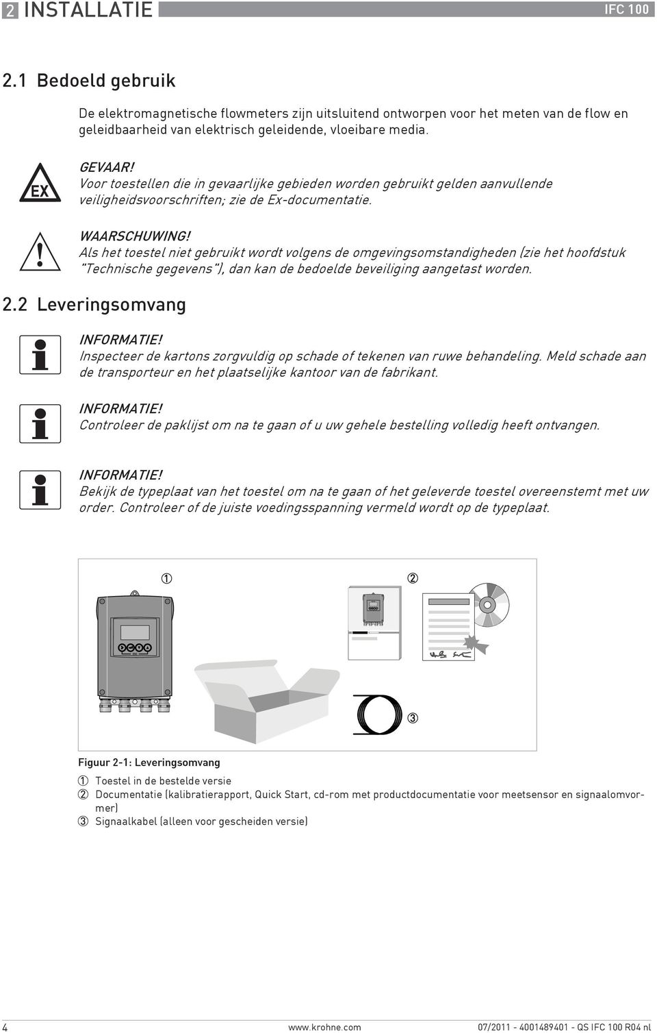 Als het toestel niet gebruikt wordt volgens de omgevingsomstandigheden (zie het hoofdstuk "Technische gegevens"), dan kan de bedoelde beveiliging aangetast worden. 2.