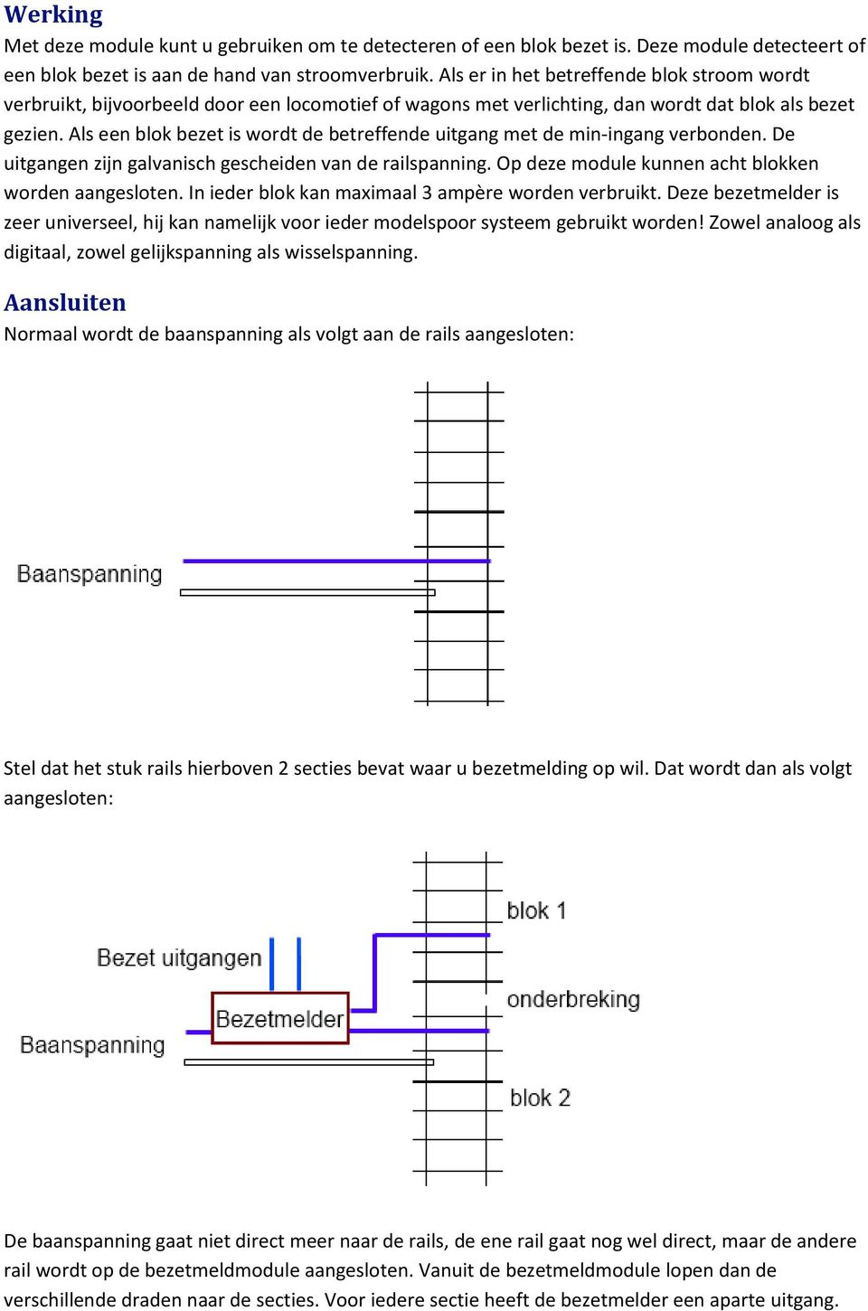 Als een blok bezet is wordt de betreffende uitgang met de min-ingang verbonden. De uitgangen zijn galvanisch gescheiden van de railspanning. Op deze module kunnen acht blokken worden aangesloten.