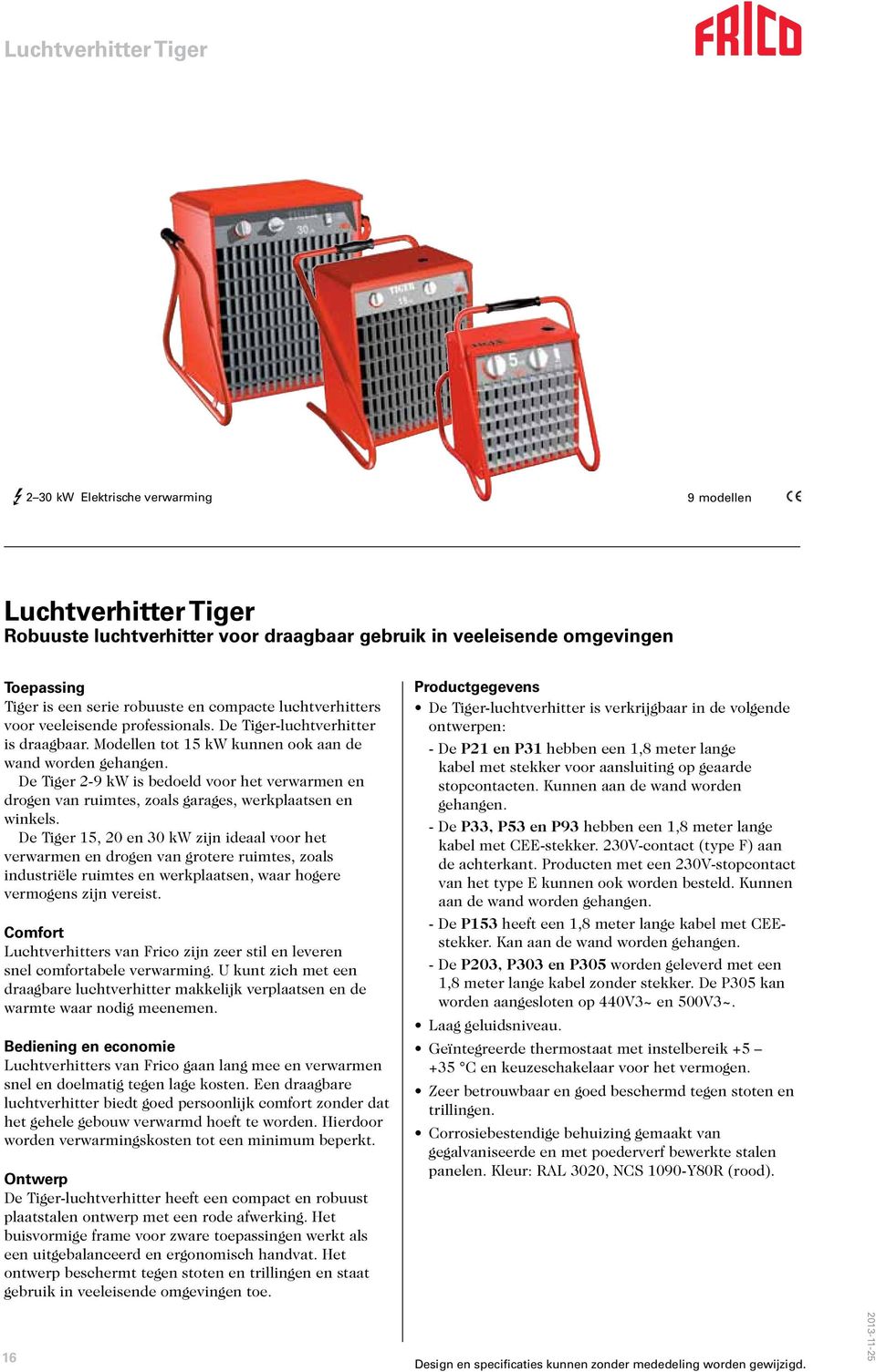 De Tiger -9 kw is bedoeld voor het verwarmen en drogen van ruimtes, zoals garages, werkplaatsen en winkels.