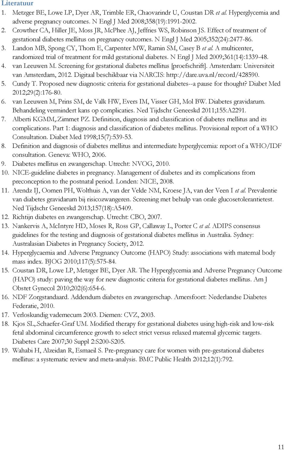 N Engl J Med 2005;352(24):2477-86. 3. Landon MB, Spong CY, Thom E, Carpenter MW, Ramin SM, Casey B et al. A multicenter, randomized trial of treatment for mild gestational diabetes.