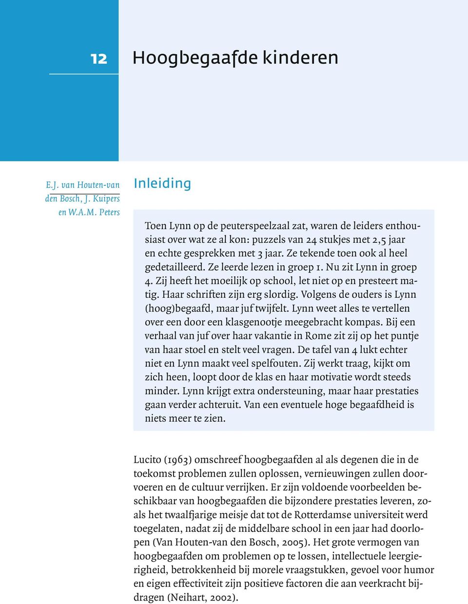 Ze tekende toen ook al heel gedetailleerd. Ze leerde lezen in groep 1. Nu zit Lynn in groep 4. Zij heeft het moeilijk op school, let niet op en presteert matig. Haar schriften zijn erg slordig.