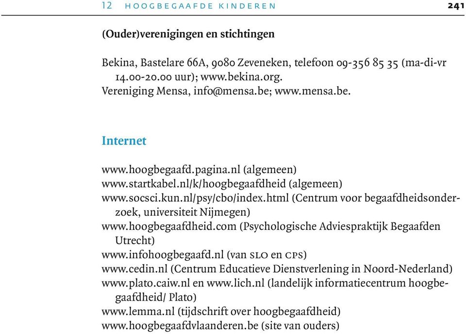 html (Centrum voor begaafdheidsonderzoek, universiteit Nijmegen) www.hoogbegaafdheid.com (Psychologische Adviespraktijk Begaafden Utrecht) www.infohoogbegaafd.nl (van slo en cps ) www.cedin.