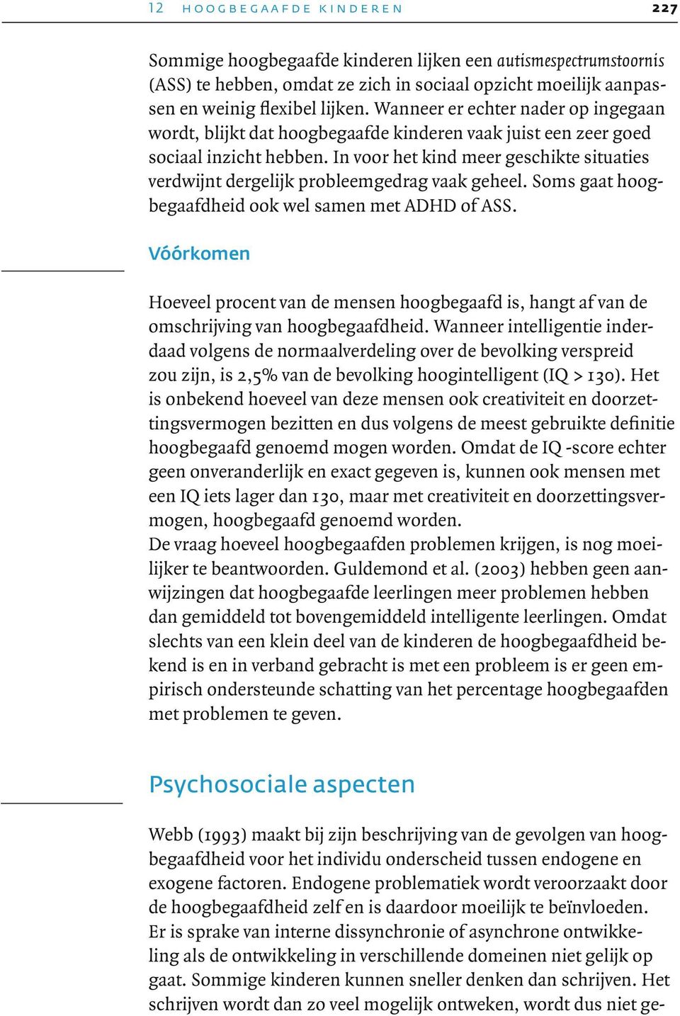 In voor het kind meer geschikte situaties verdwijnt dergelijk probleemgedrag vaak geheel. Soms gaat hoogbegaafdheid ook wel samen met ADHD of ASS.