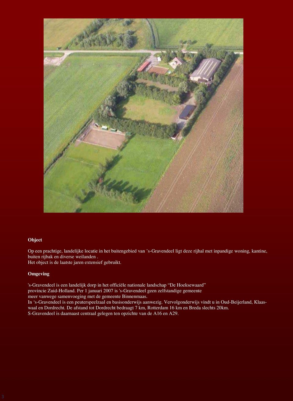 Per 1 januari 2007 is 's-gravendeel geen zelfstandige gemeente meer vanwege samenvoeging met de gemeente Binnenmaas. In s-gravendeel is een peuterspeelzaal en basisonderwijs aanwezig.