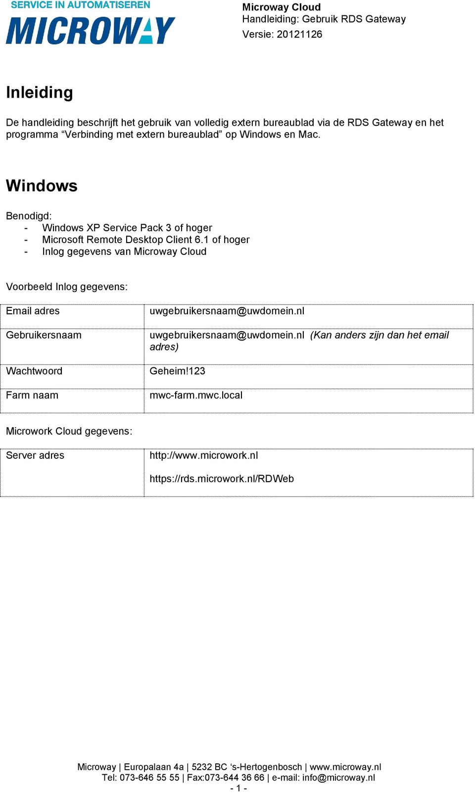 1 of hoger - Inlog gegevens van Microway Cloud Voorbeeld Inlog gegevens: Email adres Gebruikersnaam Wachtwoord Farm naam uwgebruikersnaam@uwdomein.