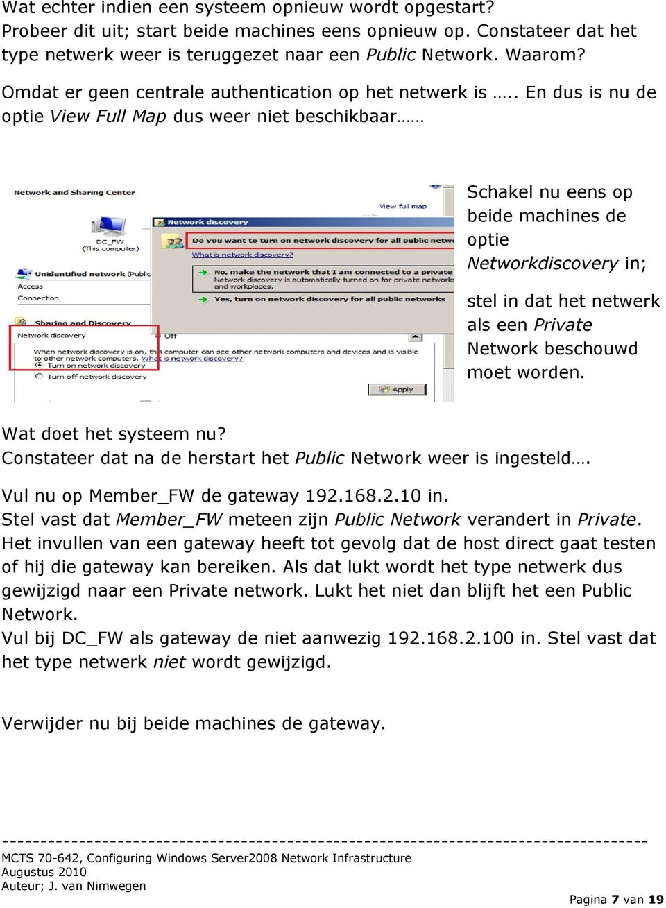 . En dus is nu de optie View Full Map dus weer niet beschikbaar Schakel nu eens op beide machines de optie Networkdiscovery in; stel in dat het netwerk als een Private Network beschouwd moet worden.