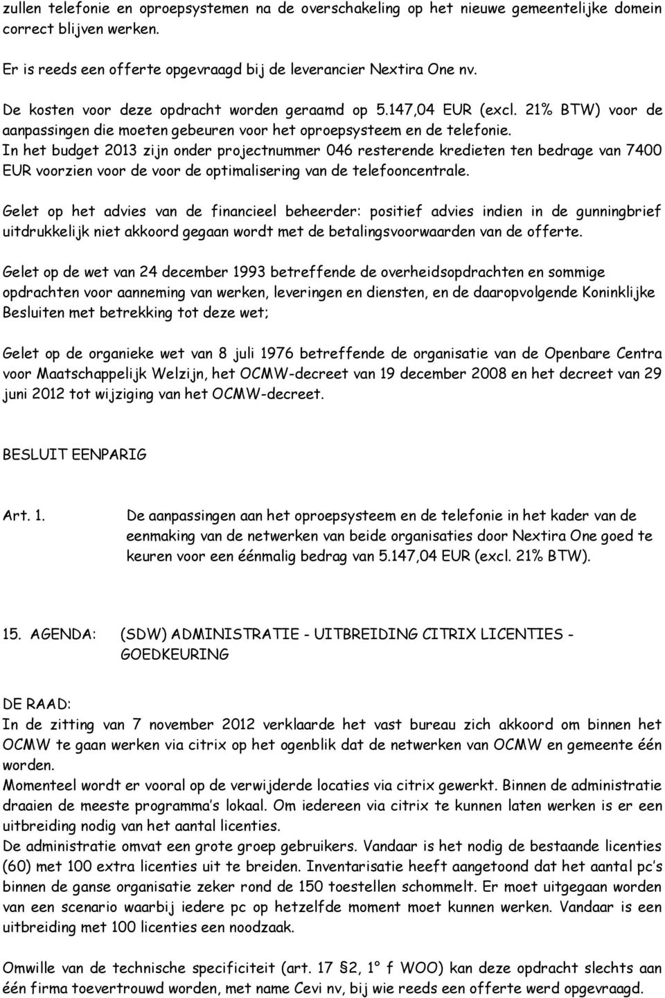 In het budget 2013 zijn onder projectnummer 046 resterende kredieten ten bedrage van 7400 EUR voorzien voor de voor de optimalisering van de telefooncentrale.