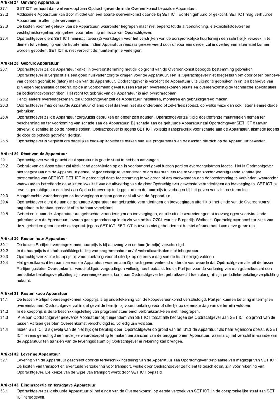 3 De kosten voor het gebruik van de Apparatuur, waaronder begrepen maar niet beperkt tot de airconditioning, elektriciteitstoevoer en vochtigheidsregeling, zijn geheel voor rekening en risico van