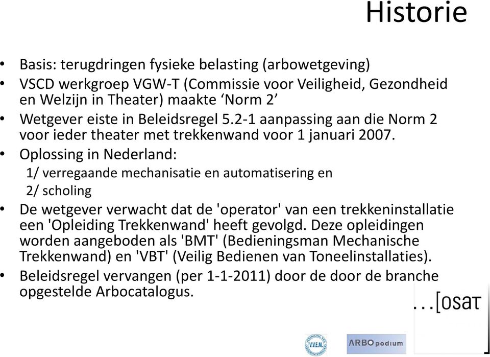 Oplossing in Nederland: 1/ verregaande mechanisatie en automatisering en 2/ scholing De wetgever verwacht dat de 'operator' van een trekkeninstallatie een 'Opleiding