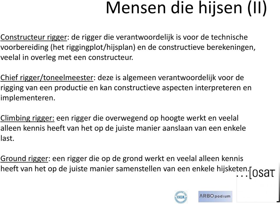 Chief rigger/toneelmeester: deze is algemeen verantwoordelijk voor de rigging van een productie en kan constructieve aspecten interpreteren en implementeren.