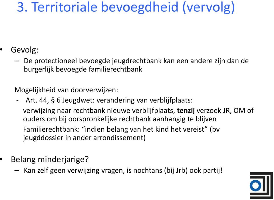 44, 6 Jeugdwet: verandering van verblijfplaats: verwijzing naar rechtbank nieuwe verblijfplaats, tenzij verzoek JR, OM of ouders om bij