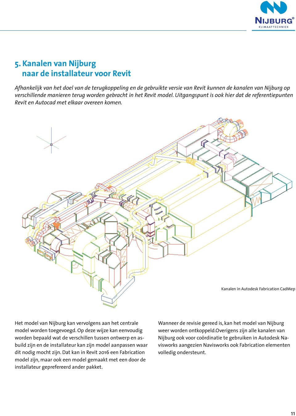Kanalen in Autodesk Fabrication CadMep Het model van Nijburg kan vervolgens aan het centrale model worden toegevoegd.