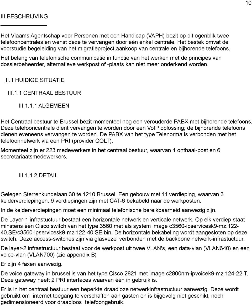 Het belang van telefonische communicatie in functie van het werken met de principes van dossierbeheerder, alternatieve werkpost of -plaats kan niet meer onderkend worden. III.1 HUIDIGE SITUATIE III.1.1 CENTRAAL BESTUUR III.